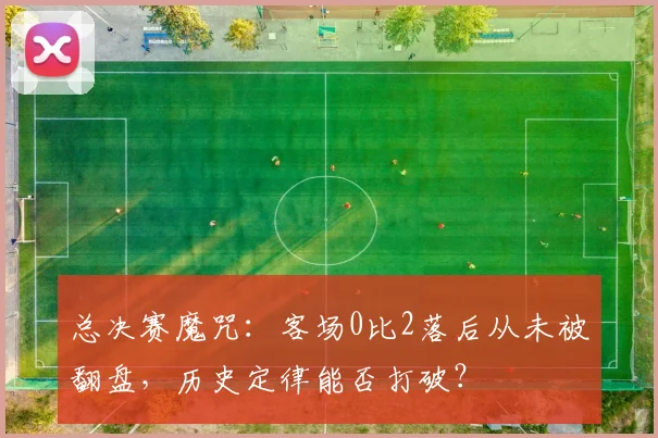 总决赛魔咒：客场0比2落后从未被翻盘，历史定律能否打破？
