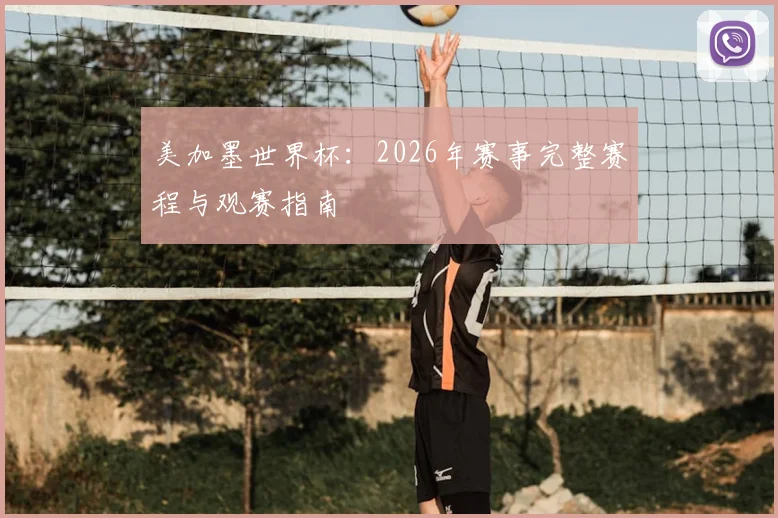 美加墨世界杯：2026年赛事完整赛程与观赛指南